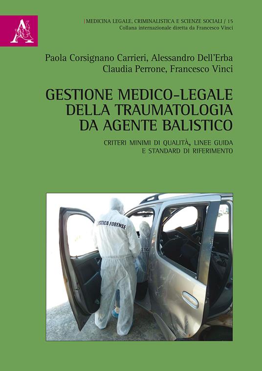 Gestione medico-legale della traumatologia da agente balistico. Criteri minimi di qualità, linee guida e standard di riferimento - Paola Corsignano Carrieri,Alessandro Dell'Erba,Claudia Perrone - copertina