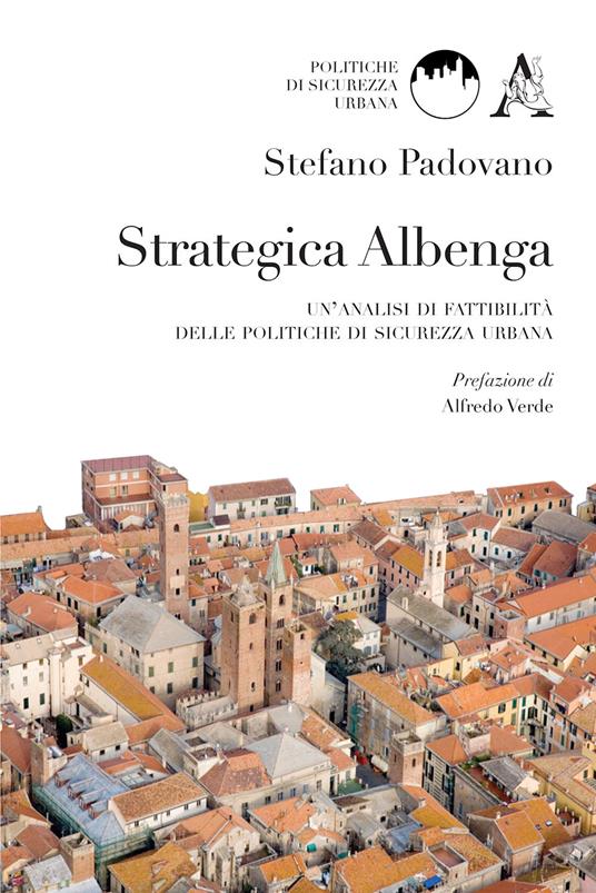 Strategica Albenga. Un'analisi di fattibilità delle politiche di sicurezza urbana - Stefano Padovano - copertina