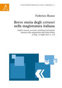 Breve storia degli extranei nella magistratura italiana. Giudici onorari, avvocati e professori universitari immessi nella magistratura dall'Unità d'Italia al d.lqs. - Federico Russo - copertina