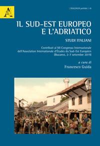 Il Sud-Est europeo e l'Adriatico. Studi italiani. Contributi al XII Congresso Internazionale dell'Association Internationale d'Études du Sud-Est Européen (Bucarest) - Ester Capuzzo,Marco Clementi,Fabio Bego - copertina