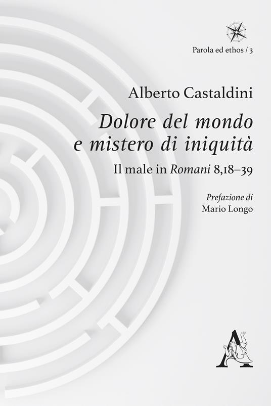 Dolore del mondo e mistero di iniquità. Il male in Romani 8,18-39 - Alberto Castaldini - copertina