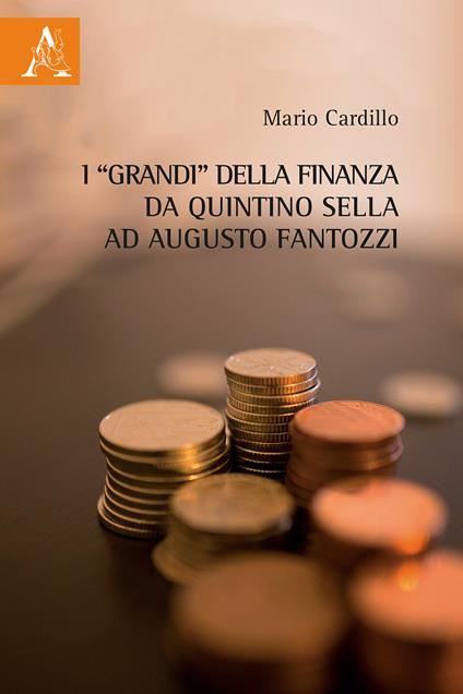 I «grandi» della finanza da Quintino Sella ad Augusto Fantozzi - Mario Cardillo - copertina