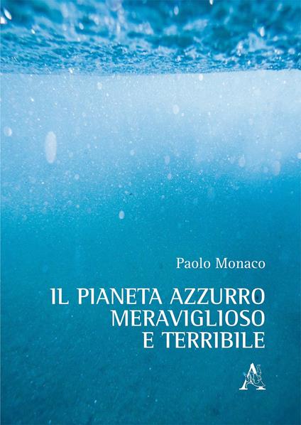 Il pianeta azzurro meraviglioso e terribile - Paolo Monaco - copertina