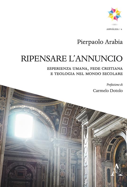 Ripensare l'annuncio. Esperienza umana, fede cristiana e teologia nel mondo secolare - Pierpaolo Arabia - copertina