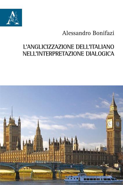 L' anglicizzazione dell'italiano nell'interpretazione dialogica - Alessandro Bonifazi - copertina