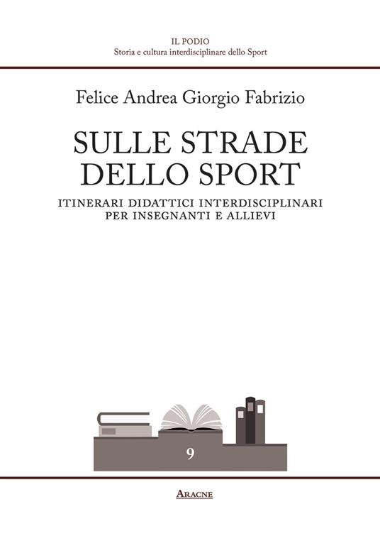 Sulle strade dello sport. Itinerari didattici interdisciplinari per insegnanti e allievi - Felice Andrea Giorgio Fabrizio - copertina