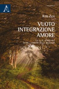 Vuoto, integrazione, amore. La V.I.A. spirituale oltre i confini delle religioni - Ren Zen - copertina