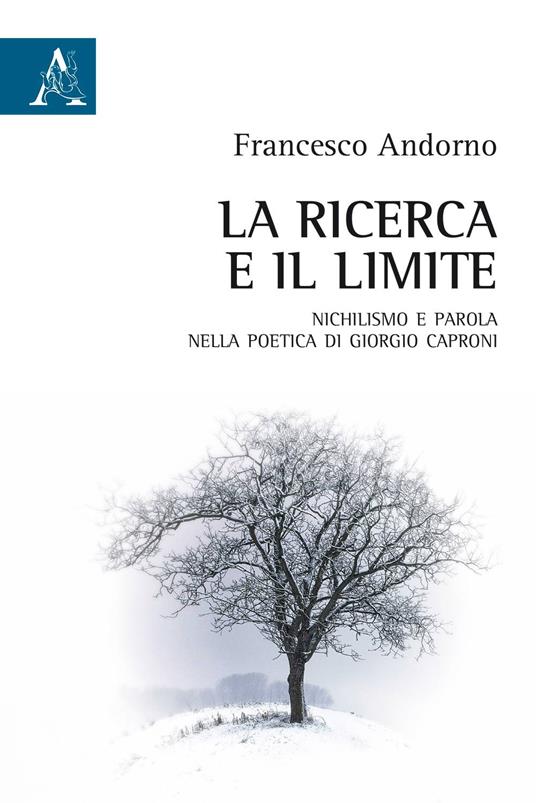 La ricerca e il limite. Nichilismo e parola nella poetica di Giorgio Caproni - Francesco Adorno - copertina