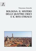 Bologna: il mistero delle quattro croci e il rito etrusco