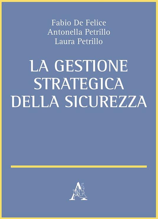 La gestione strategica della sicurezza - Fabio De Felice,Antonella Petrillo,Laura Petrillo - copertina