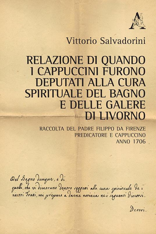 Relazione di quando i cappuccini furono deputati alla cura spirituale del Bagno e delle Galere di Livorno. Raccolta del padre Filippo da Firenze predicatore e cappuccino. Anno 1706 - copertina