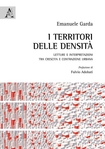 I territori delle densità. Letture e interpretazioni tra crescita e contrazione urbana - Emanuele Garda - copertina