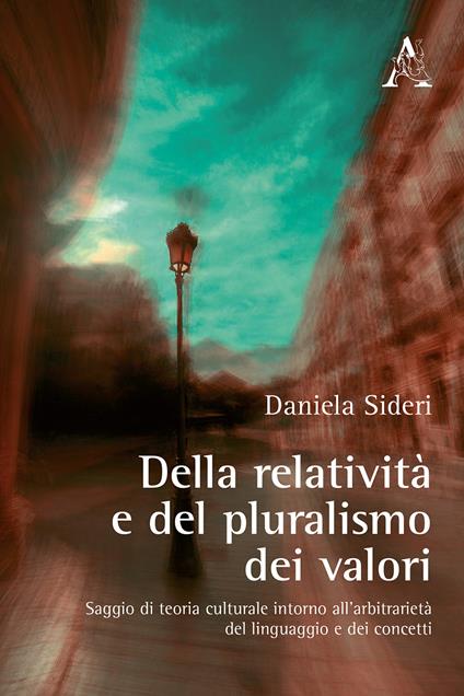 Della relatività e del pluralismo dei valori. Saggio di teoria culturale intorno all'arbitrarietà del linguaggio e dei concetti - Daniela Sideri - copertina