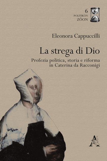 La strega di Dio. Profezia politica, storia e riforma in Caterina da Racconigi - Eleonora Cappuccilli - copertina