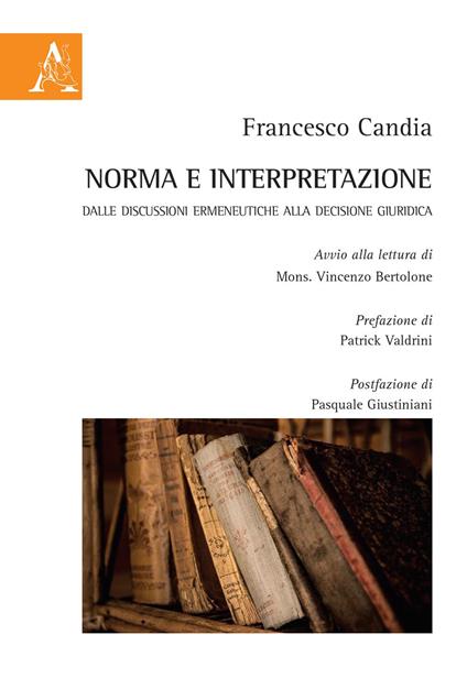 Norma e interpretazione. Dalle discussioni ermeneutiche alla decisione giuridica - Francesco Candia - copertina