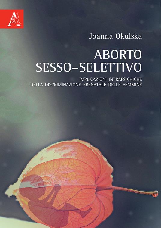 Aborto sesso-selettivo. Implicazioni intrapsichiche della discriminazione prenatale delle femmine - Joanna Okulska - copertina