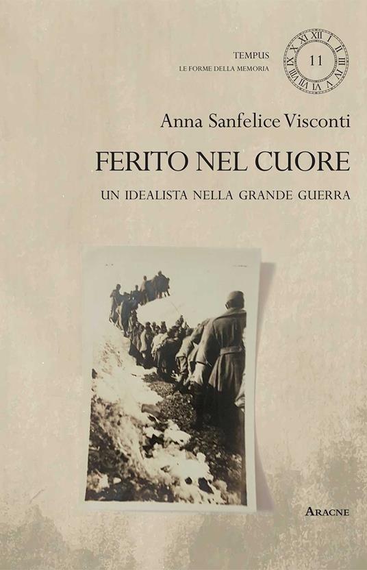 Ferito nel cuore. Un idealista nella Grande Guerra - Anna Sanfelice Visconti - copertina