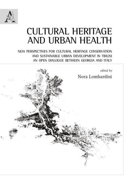 Cultural heritage and urban health. New perspectives for cultural heritage conservation and sustainable urban development in Tbilisi. An open dialogue between Georgia and Italy - copertina