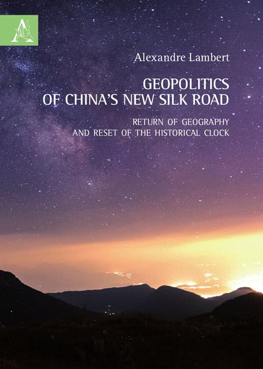 Geopolitics of China's new silk road. Return of geography and reset of the historical clock - Alexandre Lambert - copertina