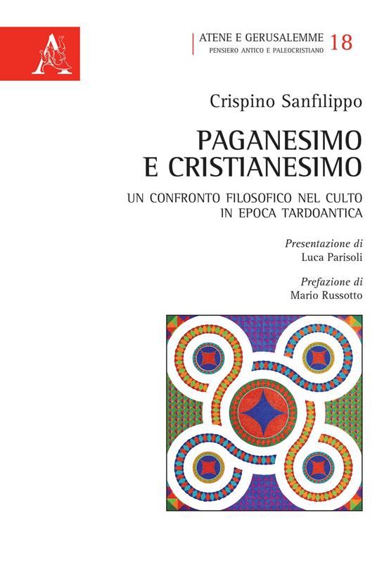 Paganesimo e Cristianesimo. Un confronto filosofico nel culto in epoca tardo antica - Crispino Sanfilippo - copertina