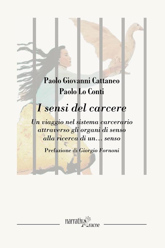 I sensi del carcere. Un viaggio nel sistema carcerario attraverso gli organi di senso alla ricerca di un... senso - Paolo Giovanni Cattaneo,Paolo Lo Conti - copertina