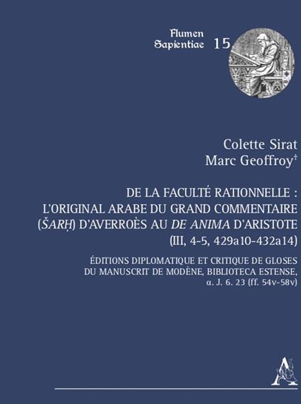 De la faculté rationnelle: l'original arabe du Grand Commentaire (Sarh) d'Averroès au «De anima» d'Aristote (III, 4-5, 429a10-432a14). Éditions diplomatique et critique des gloses du manuscrit de Modène, Biblioteca Estense, a. J. 6. 23 (ff. 54v-58v) - Colette Sirat,Marc Geoffroy - copertina