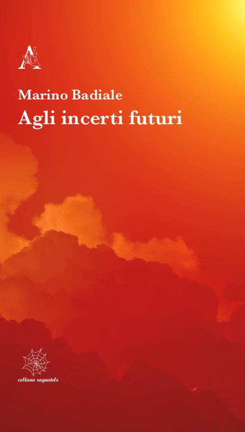 Agli incerti futuri - Marino Badiale - copertina