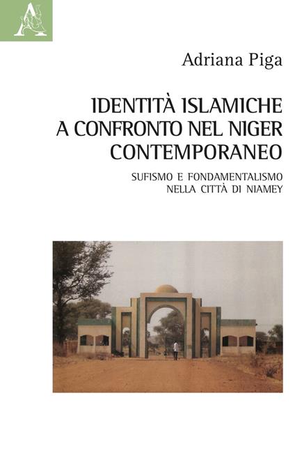 Identità islamiche a confronto nel Niger contemporaneo. Sufismo e fondamentalismo nella città di Niamey - Adriana Piga - copertina