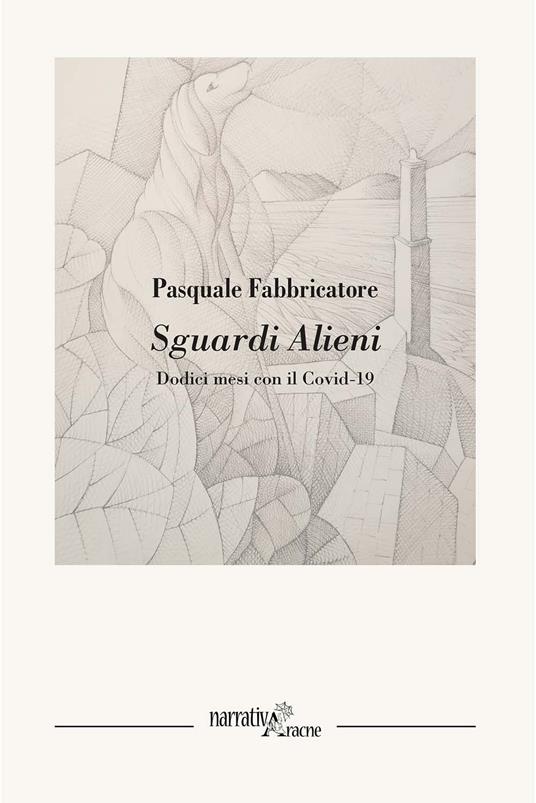 Sguardi alieni. Dodici mesi con il Covid-19 - Pasquale Fabbricatore - copertina