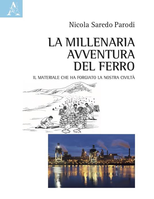 La millenaria avventura del ferro. Il materiale che ha forgiato la nostra civiltà - Nicola Saredo Parodi - copertina