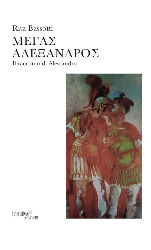 Megas Alexandros. Il racconto di Alessandro - Rita Bassotti - copertina