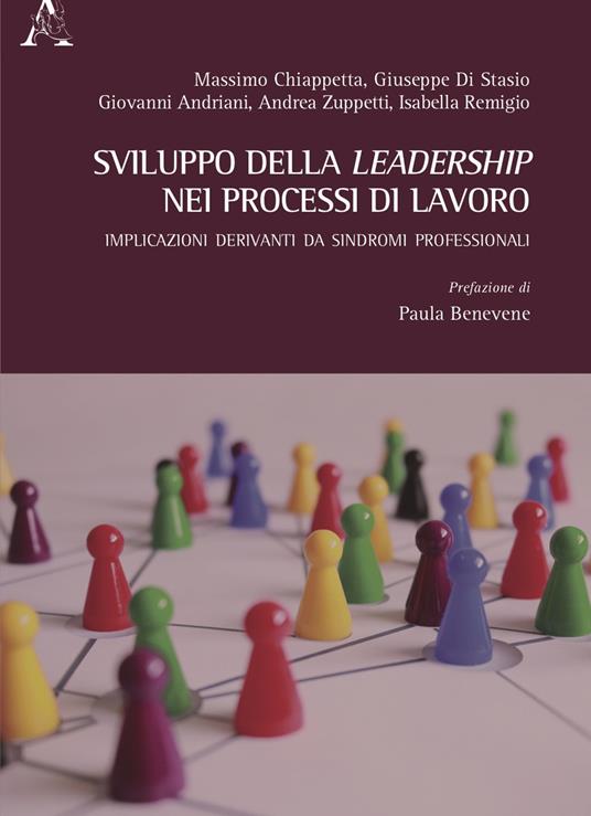 Sviluppo della leadership nei processi di lavoro. Implicazioni derivanti da sindromi professionali - Massimo Chiappetta,Giuseppe Di Stasio,Giovanni Andriani - copertina