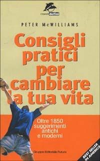 Consigli pratici per cambiare la tua vita. Oltre 1850 suggerimenti antichi e moderni - Peter McWilliams - 3