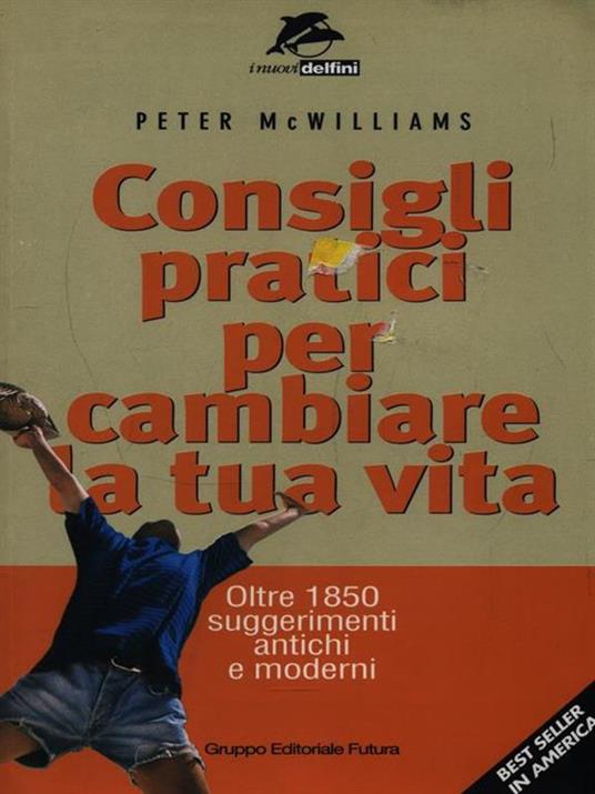 Consigli pratici per cambiare la tua vita. Oltre 1850 suggerimenti antichi e moderni - Peter McWilliams - copertina