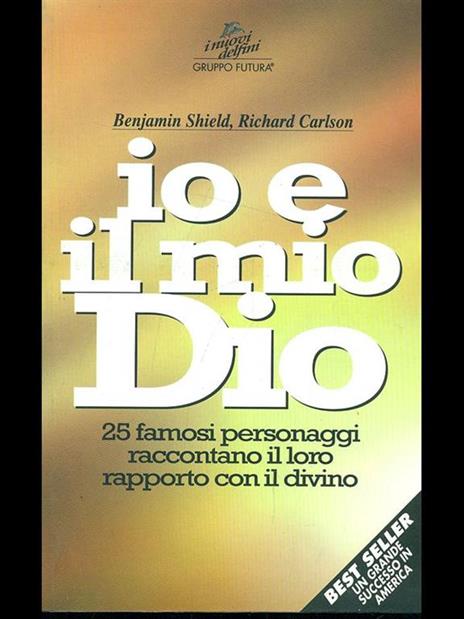 Io e il mio Dio. 25 famosi personaggi raccontano il loro rapporto con il divino - Richard Carlson,Benjamin Shield - copertina