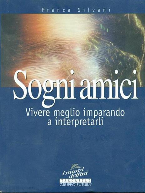 Sogni amici. Vivere meglio imparando a interpretarli - Franca Silvani - 3