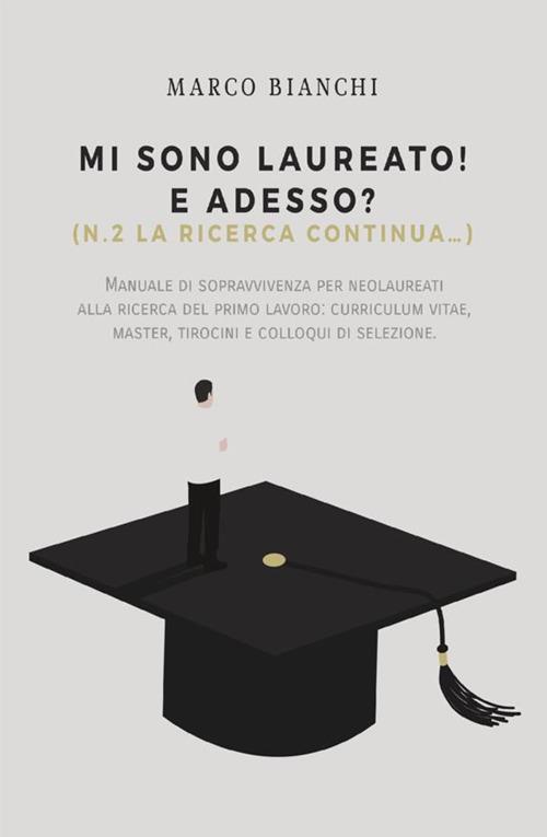 Mi sono laureato! E adesso? (N.2. la ricerca continua...) - Marco Bianchi - copertina