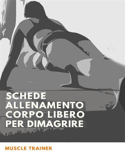 Schede allenamento corpo libero per dimagrire - Muscle Trainer - ebook