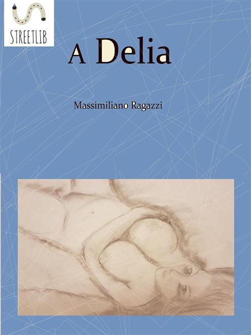 A Delia - Massimiliano Ragazzi - ebook