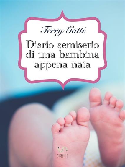 Diario semiserio di una bambina appena nata - Terry Gatti - ebook