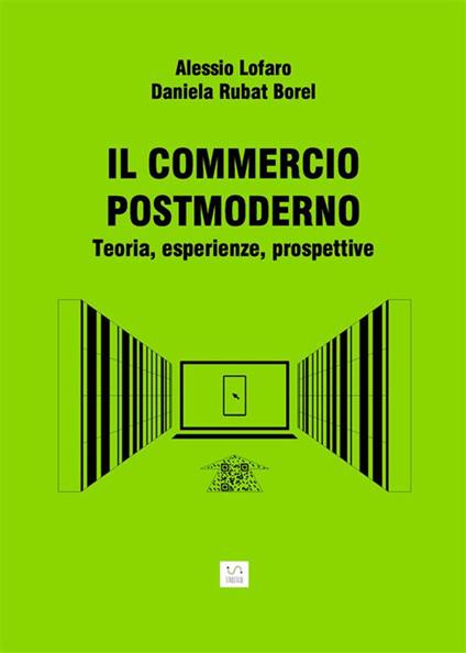 Il commercio post moderno. Teoria, esperienze, prospettive - Alessio Lofaro,Daniela Rubat Borel - ebook