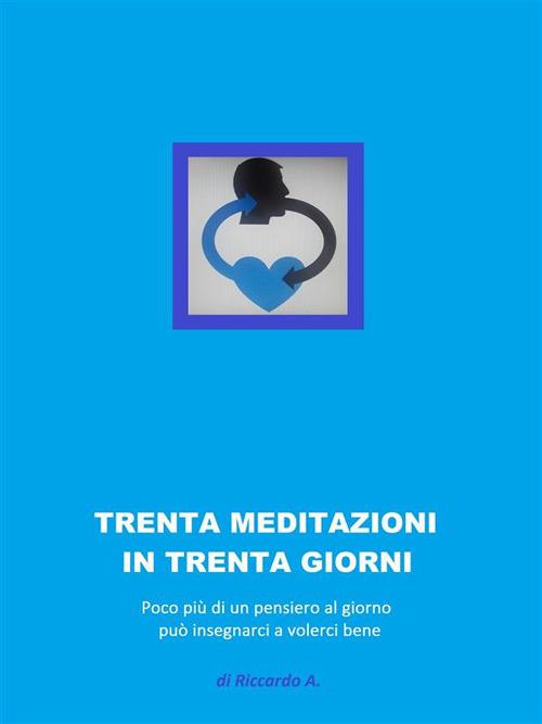 trenta meditazioni per trenta giorni - Riccardo A. - ebook