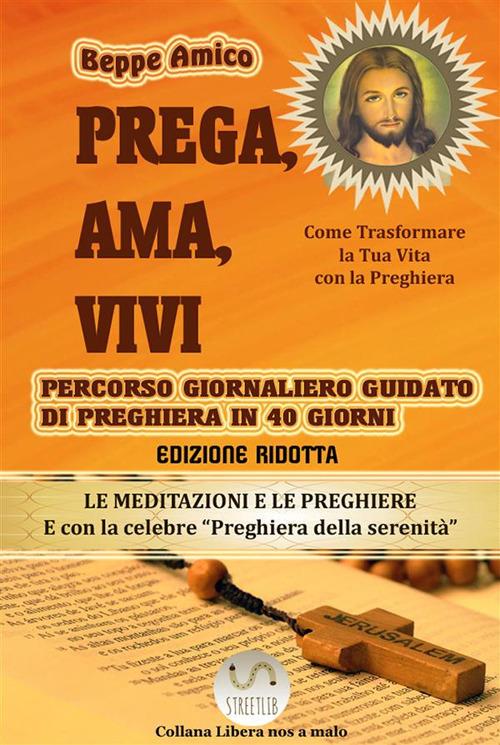 Prega ama e vivi. 40 giorni per ottenere da Dio ogni ricchezza materiale e spirituale. Ediz. ridotta - Beppe Amico - ebook