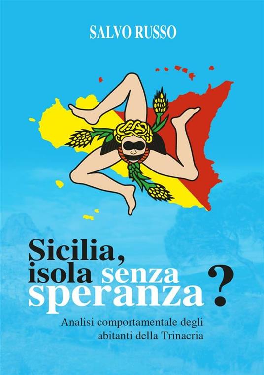 SICILIA: ISOLA SENZA SPERANZA? Analisi comportamentale degli abitanti della Trinacria - Salvo Russo - ebook