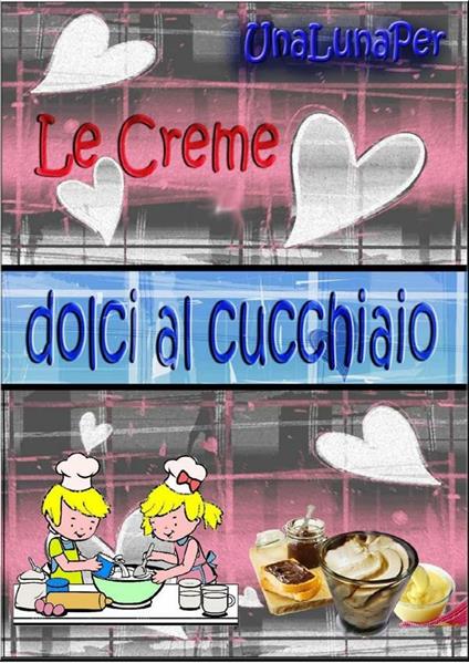 Le creme dolci al cucchiaio - Unalunaper - ebook