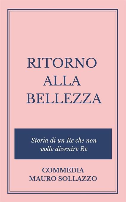 Ritorno alla bellezza. Storia di un re che non volle divenire re - Mauro Sollazzo - ebook