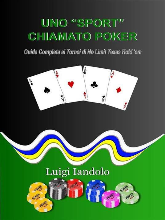 Uno «sport» chiamato poker. Guida completa ai tornei di No Limit Texas Hold 'em - Luigi Iandolo - ebook