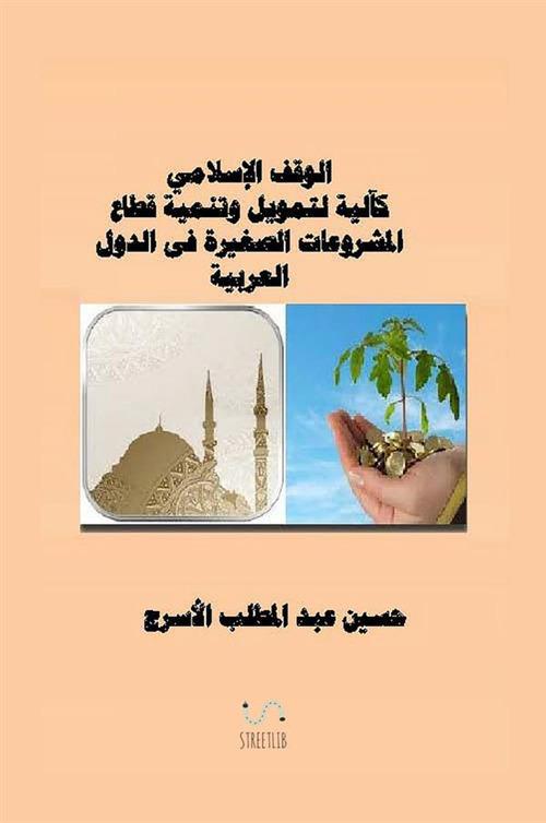 La dotazione islamica come meccanismo per il finanziamento e lo sviluppo di piccoli progetti. Ediz. araba - Hussein Elasrag,Al-Asraj Hussein Abdul-Muttalib - copertina