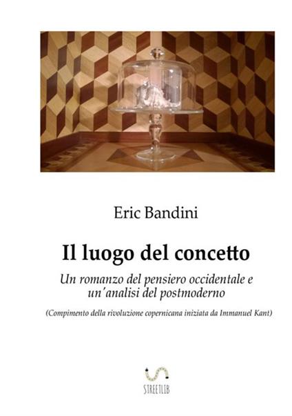 Il luogo del concetto. Un romanzo del pensiero occidentale e un'analisi del postmoderno - Eric Bandini - copertina