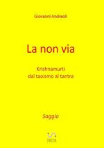 La non via. Krishnamurti dal taoismo al tantra